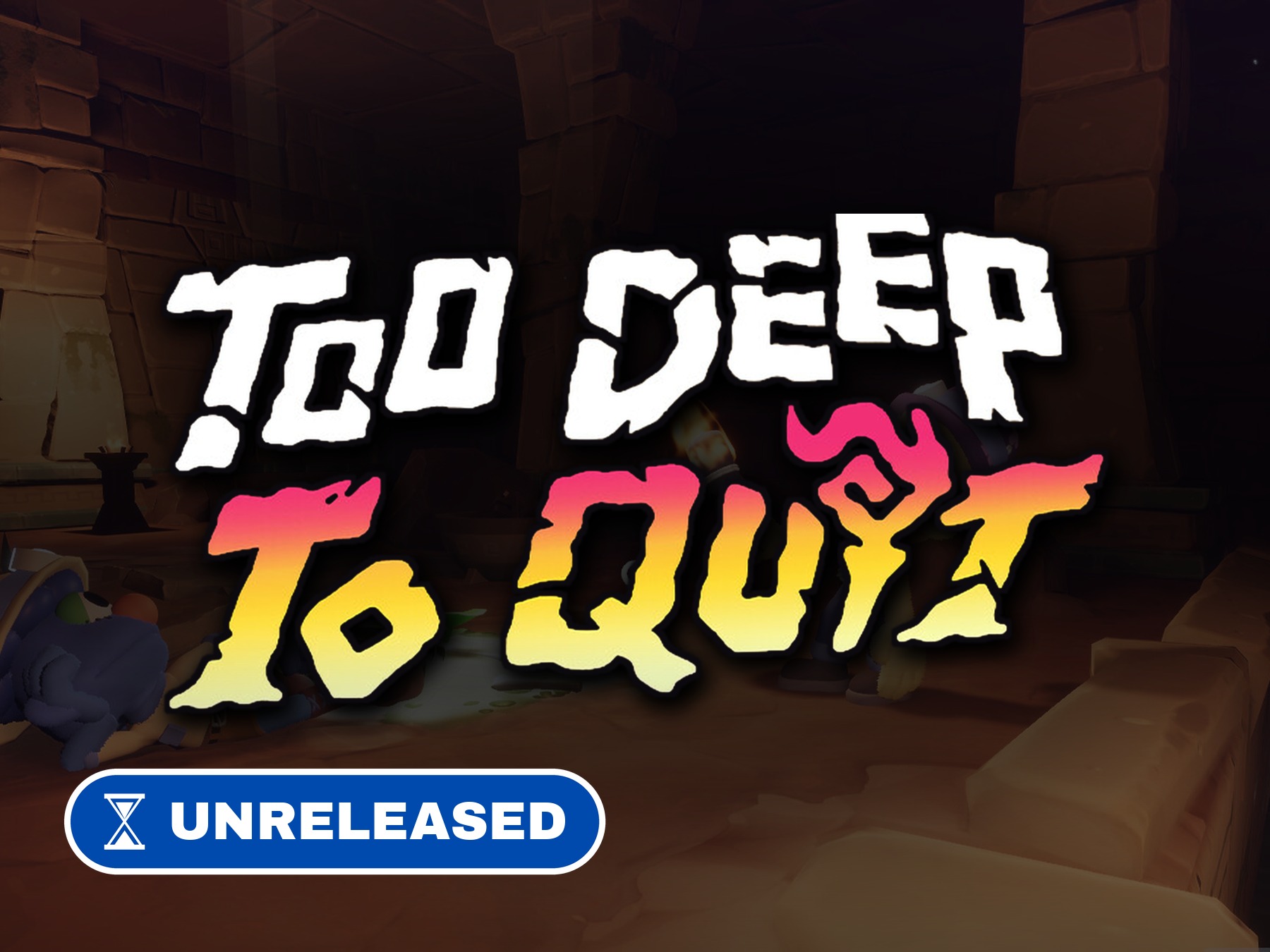 Too Deep to Quit